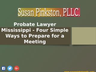 Probate Lawyer Mississippi - Four Simple Ways to Prepare for a Meeting.pptx